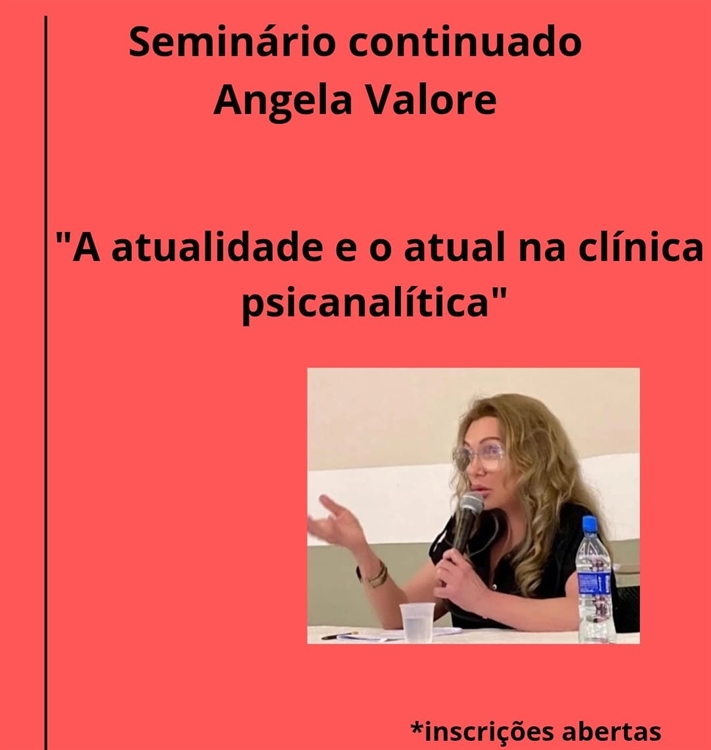  Seminário continuado com Angela Valore: " A atualidade e o atual na clínica psicanalítica" sobre o Seminário 23 de Lacan: o sinthoma